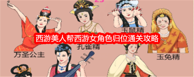 整个活吧西游美人帮西游女角色归位通关攻略 西游美人帮西游女角色归位怎么通关