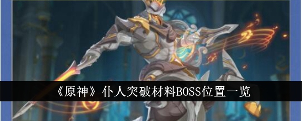 原神仆人突破材料BOSS位置 原神仆人突破材料BOSS位置在哪里