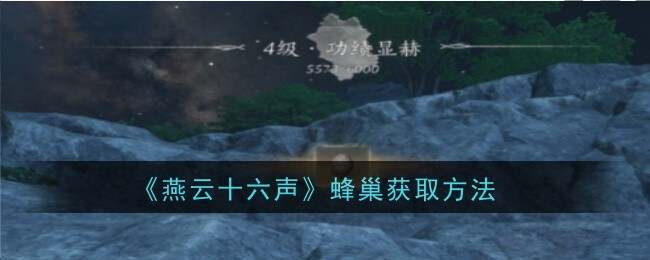 燕云十六声蜂巢怎么弄下来 蜂巢位置及获取方法一览