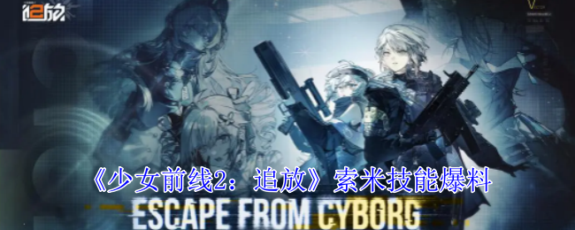 少女前线2：追放索米技能爆料：攻略分享升级秘诀