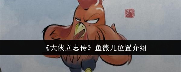 大侠立志传鱼薇儿位置介绍：游戏内资源点争夺与防守