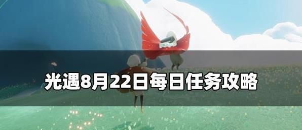 光遇8.22每日任务攻略 光遇8月22号任务玩法介绍