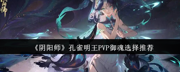 阴阳师孔雀明王PVP御魂选择推荐：副本通关绝佳方法