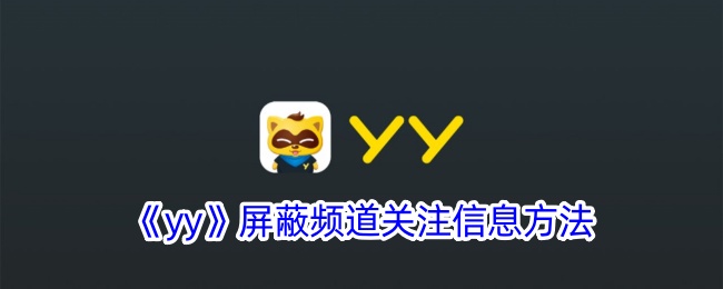 yy屏蔽频道关注信息方法 yy如何屏蔽屏蔽频道关注信息