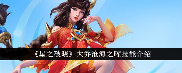 星之破晓大乔沧海之曜技能介绍 星之破晓大乔沧海之曜技能是什么