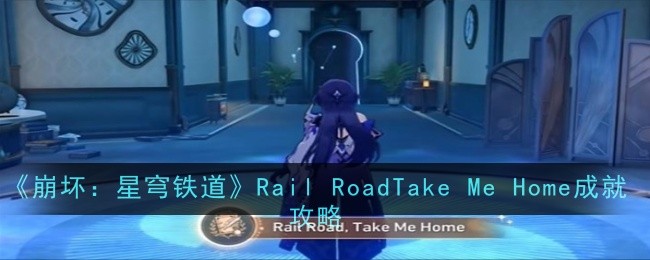 崩坏：星穹铁道RailRoadTakeMeHome成就攻略 Rail RoadTake Me Home成就怎么获得