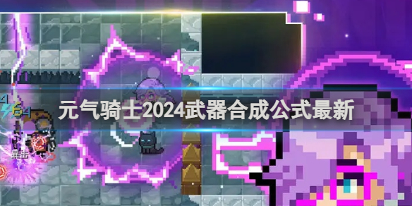 元气骑士合成武器表2024最新 元气骑士合成武器表2024汇总