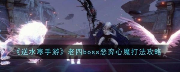 逆水寒手游老四boss恶弈心魔怎么打 逆水寒手游老四boss恶弈心魔打法攻略