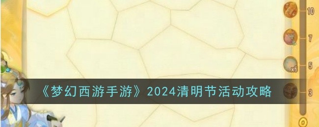 梦幻西游手游清明节活动怎么玩 梦幻西游手游2024清明节活动攻略