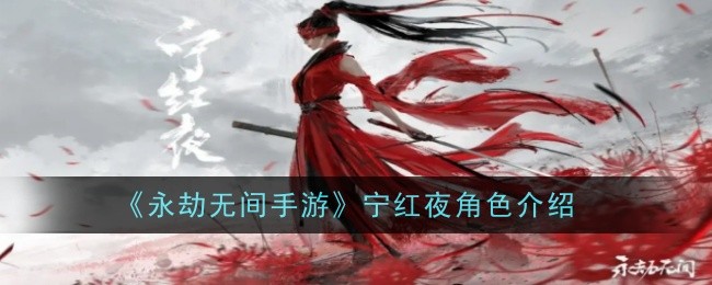 永劫无间手游宁红夜角色介绍 永劫无间手游宁红夜怎么样