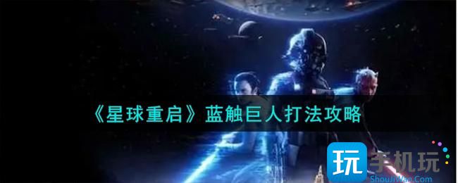 星球重启蓝触巨人怎么打-蓝触巨人打法攻略