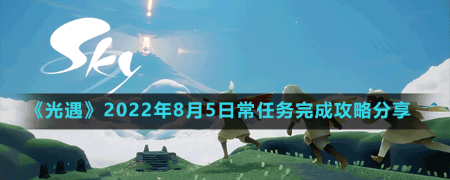 光遇8.5任务2022怎么做？2022光遇8月5号任务完成攻略