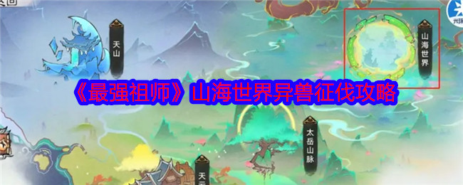 最强祖师山海世界异兽征伐攻略：世界探险路线分享