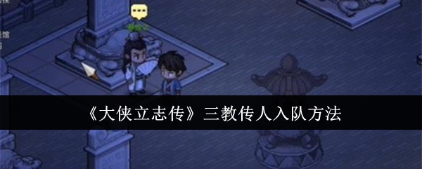 大侠立志传三教传人入队方法：神秘装备制作流程