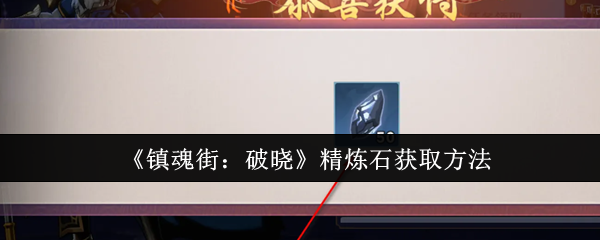 镇魂街：破晓精炼石获取方法：学会在游戏中权衡利弊