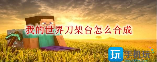 我的世界刀架台如何合成-刀架台合成方法一览