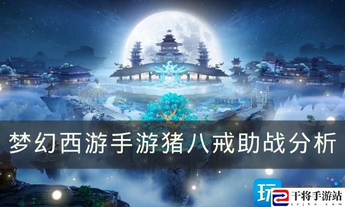 梦幻西游手游猪八戒助战怎么样-猪八戒助战分析